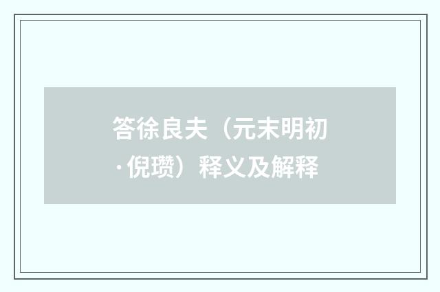 答徐良夫（元末明初·倪瓒）释义及解释