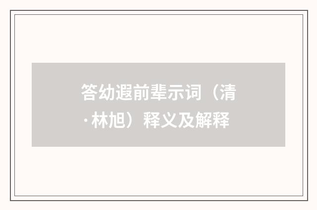 答幼遐前辈示词（清·林旭）释义及解释