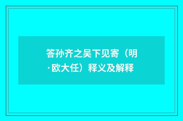 答孙齐之吴下见寄（明·欧大任）释义及解释