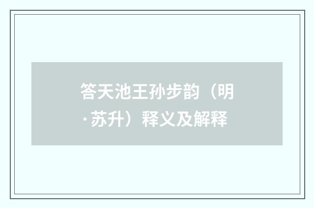 答天池王孙步韵（明·苏升）释义及解释
