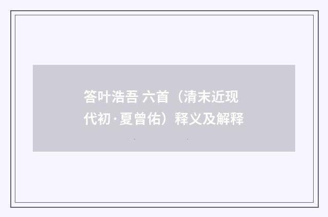 答叶浩吾 六首（清末近现代初·夏曾佑）释义及解释