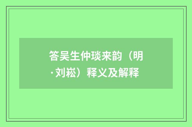 答吴生仲琰来韵（明·刘崧）释义及解释