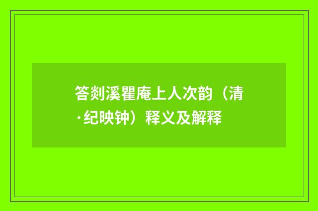 答剡溪瞿庵上人次韵（清·纪映钟）释义及解释