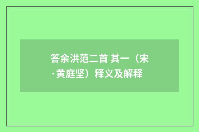 答余洪范二首 其一（宋·黄庭坚）释义及解释