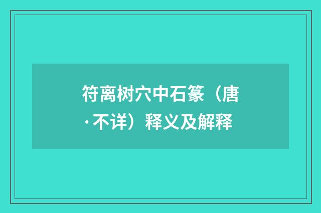 符离树穴中石篆（唐·不详）释义及解释