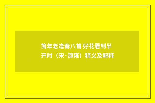 笺年老逢春八首 好花看到半开时（宋·邵雍）释义及解释
