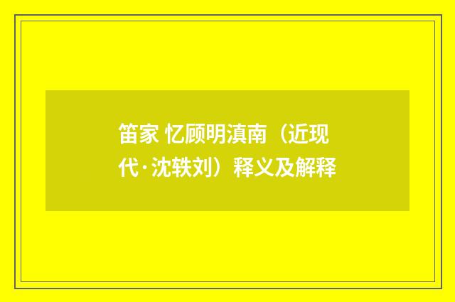 笛家 忆顾明滇南（近现代·沈轶刘）释义及解释