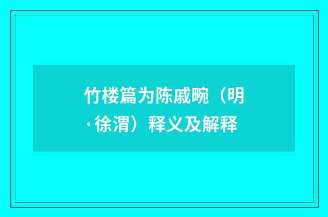 竹楼篇为陈戚畹（明·徐渭）释义及解释
