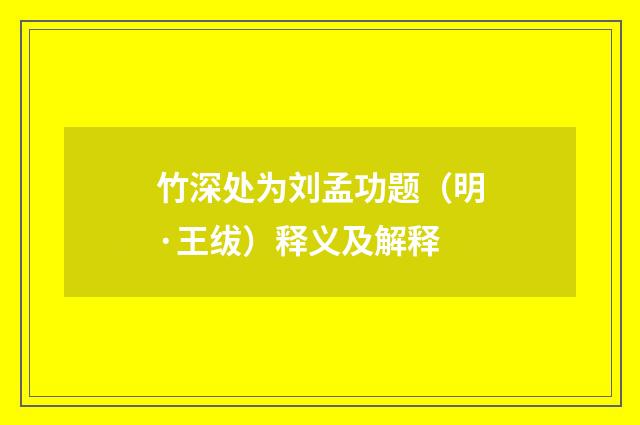 竹深处为刘孟功题（明·王绂）释义及解释