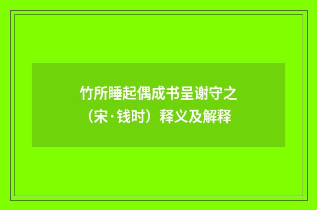 竹所睡起偶成书呈谢守之（宋·钱时）释义及解释