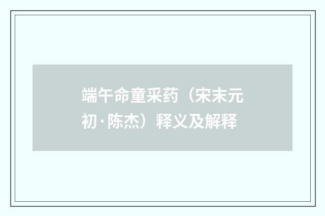 端午命童采药（宋末元初·陈杰）释义及解释