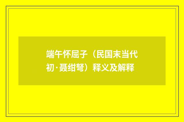 端午怀屈子（民国末当代初·聂绀弩）释义及解释