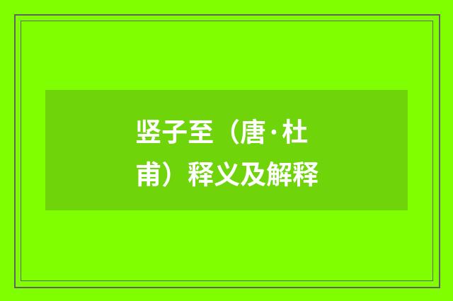 竖子至（唐·杜甫）释义及解释