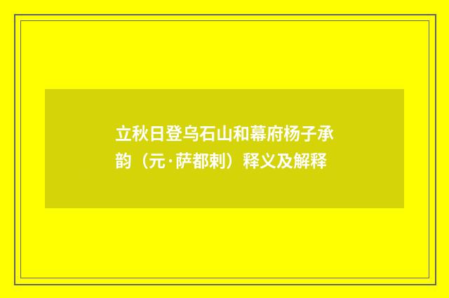 立秋日登乌石山和幕府杨子承韵（元·萨都剌）释义及解释
