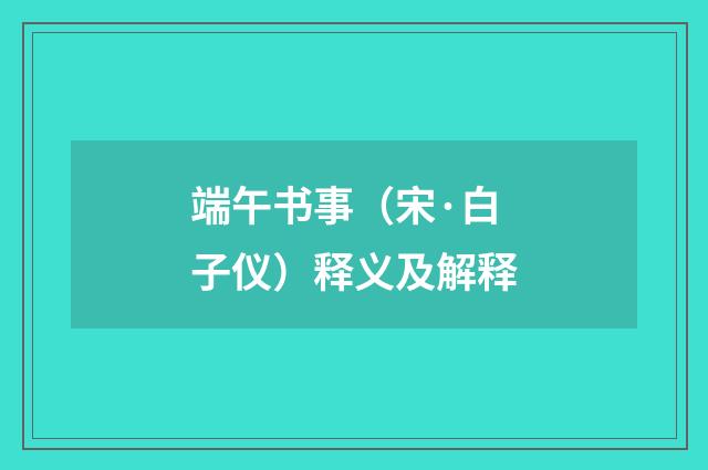 端午书事（宋·白子仪）释义及解释