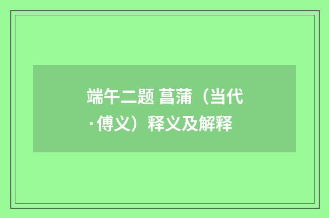 端午二题 菖蒲（当代·傅义）释义及解释