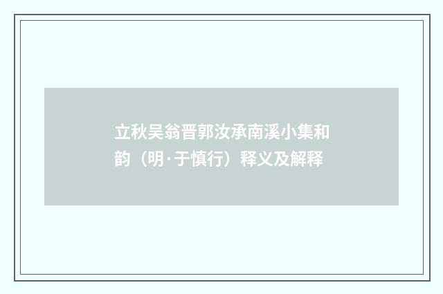 立秋吴翁晋郭汝承南溪小集和韵（明·于慎行）释义及解释