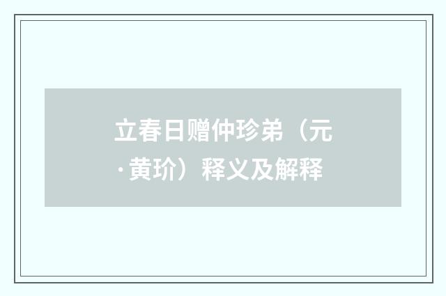 立春日赠仲珍弟（元·黄玠）释义及解释