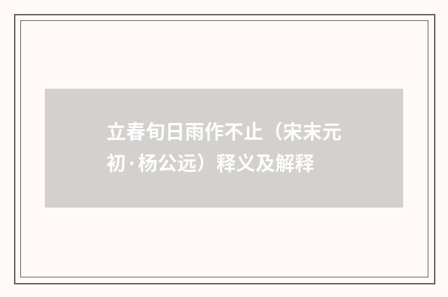 立春旬日雨作不止（宋末元初·杨公远）释义及解释