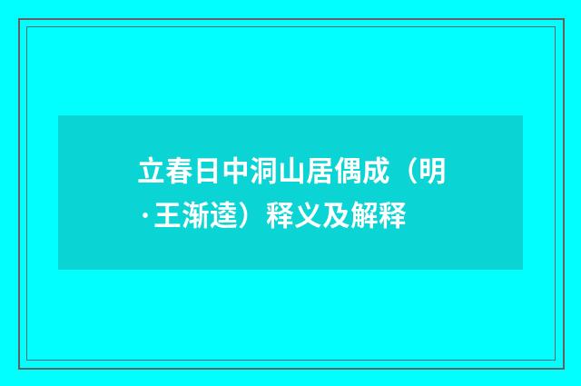 立春日中洞山居偶成（明·王渐逵）释义及解释