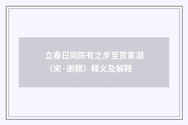 立春日同陈有之步至贺家湖（宋·谢翱）释义及解释