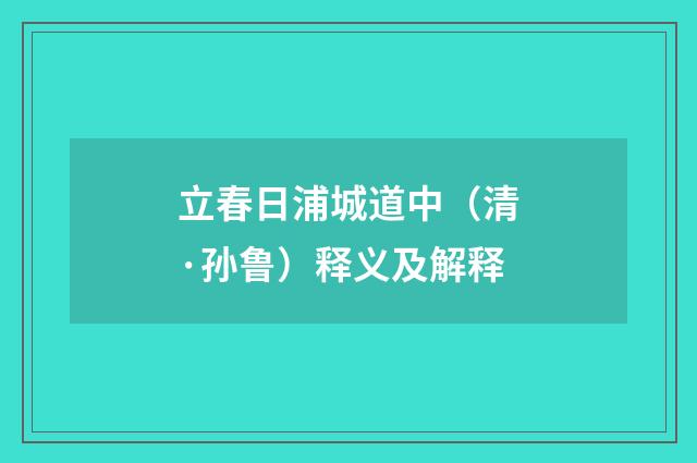 立春日浦城道中（清·孙鲁）释义及解释