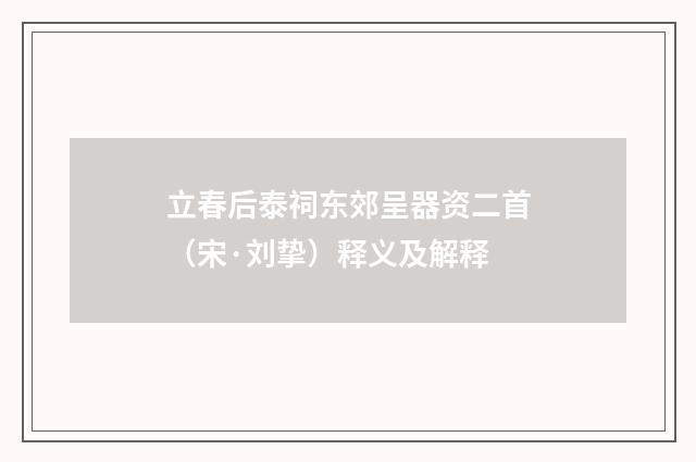 立春后泰祠东郊呈器资二首（宋·刘挚）释义及解释