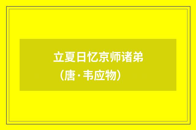 立夏日忆京师诸弟（唐·韦应物）