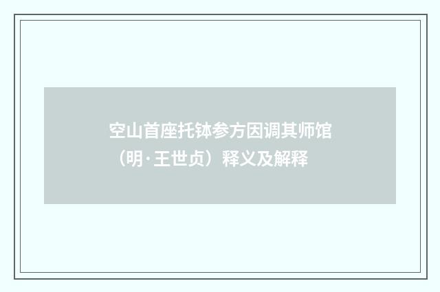 空山首座托钵参方因调其师馆（明·王世贞）释义及解释
