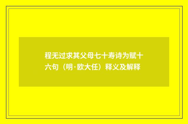 程无过求其父母七十寿诗为赋十六句（明·欧大任）释义及解释