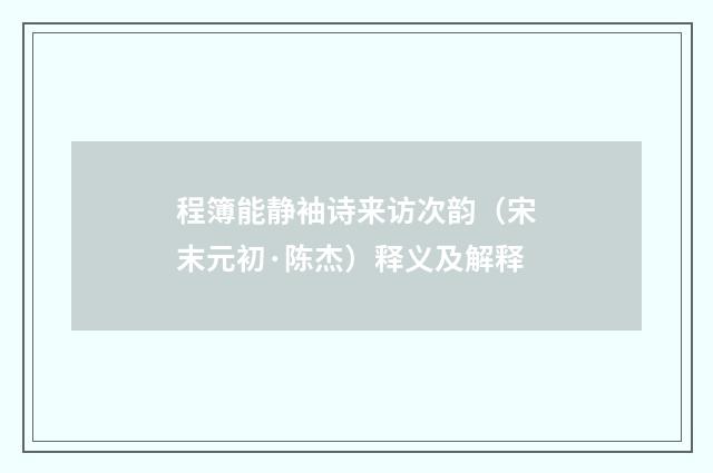 程簿能静袖诗来访次韵（宋末元初·陈杰）释义及解释