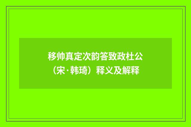 移帅真定次韵答致政杜公（宋·韩琦）释义及解释