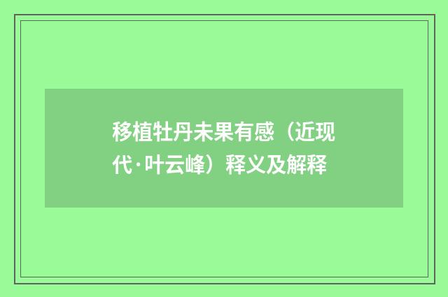 移植牡丹未果有感（近现代·叶云峰）释义及解释