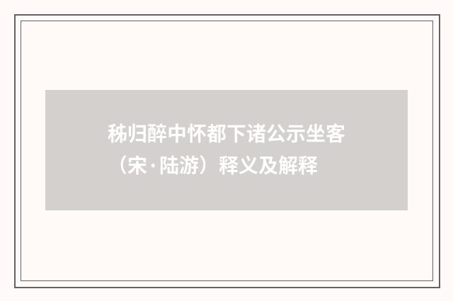秭归醉中怀都下诸公示坐客（宋·陆游）释义及解释