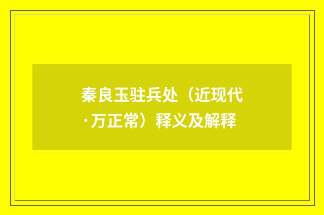秦良玉驻兵处（近现代·万正常）释义及解释
