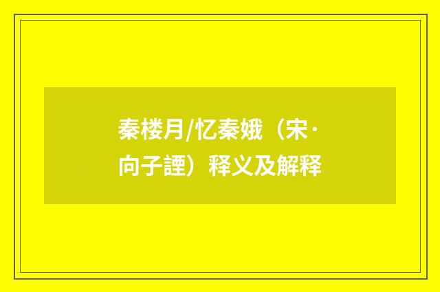 秦楼月/忆秦娥（宋·向子諲）释义及解释