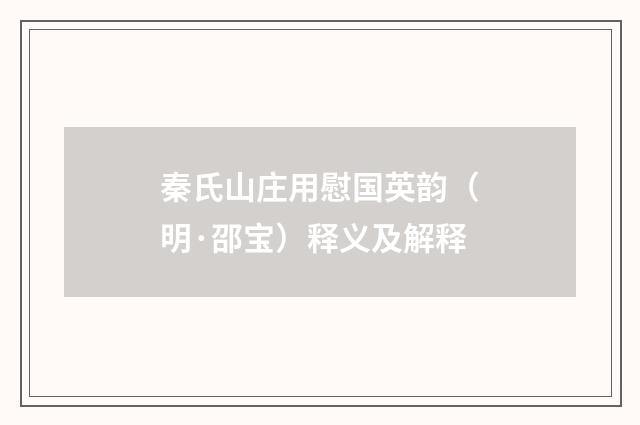秦氏山庄用慰国英韵（明·邵宝）释义及解释