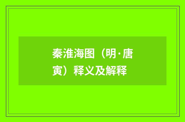 秦淮海图（明·唐寅）释义及解释