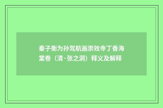 秦子衡为孙驾航画崇效寺丁香海棠卷（清·张之洞）释义及解释