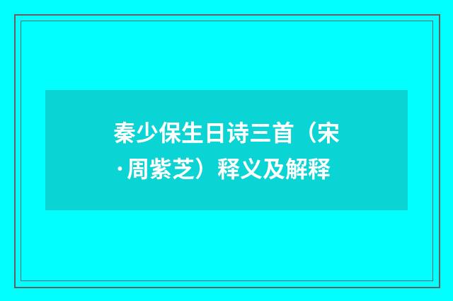 秦少保生日诗三首（宋·周紫芝）释义及解释