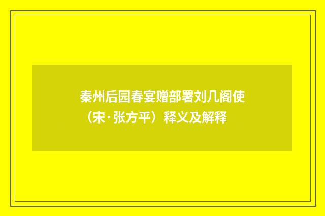 秦州后园春宴赠部署刘几阁使（宋·张方平）释义及解释