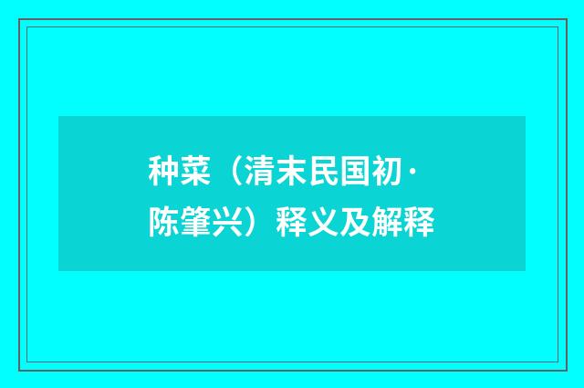 种菜（清末民国初·陈肇兴）释义及解释
