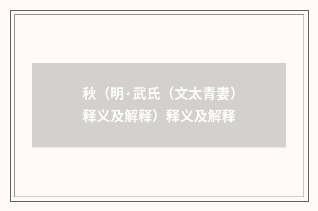 秋（明·武氏（文太青妻）释义及解释）释义及解释