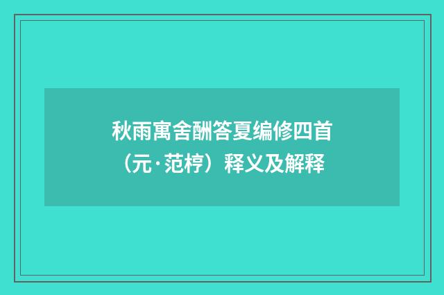 秋雨寓舍酬答夏编修四首（元·范梈）释义及解释