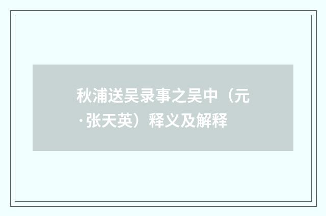 秋浦送吴录事之吴中（元·张天英）释义及解释