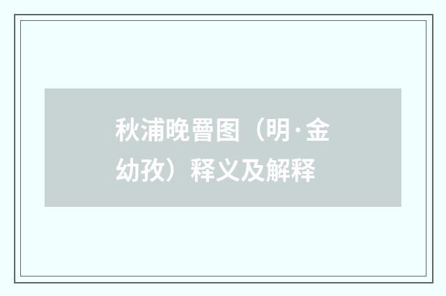 秋浦晚罾图（明·金幼孜）释义及解释