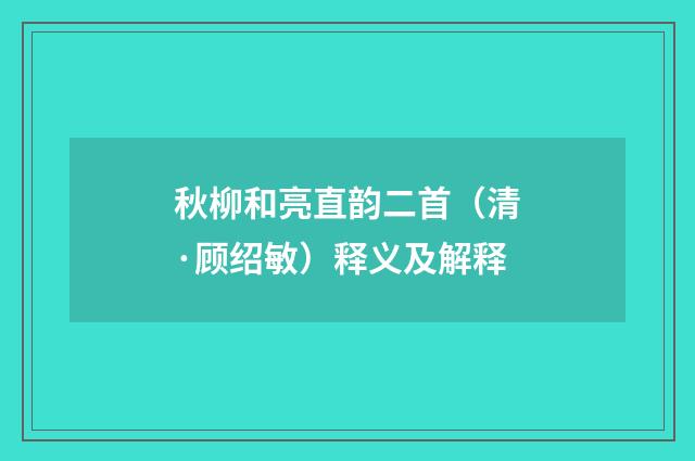 秋柳和亮直韵二首（清·顾绍敏）释义及解释