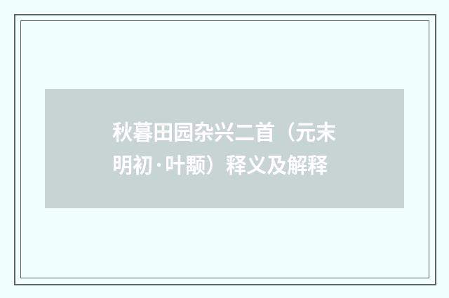 秋暮田园杂兴二首（元末明初·叶颙）释义及解释