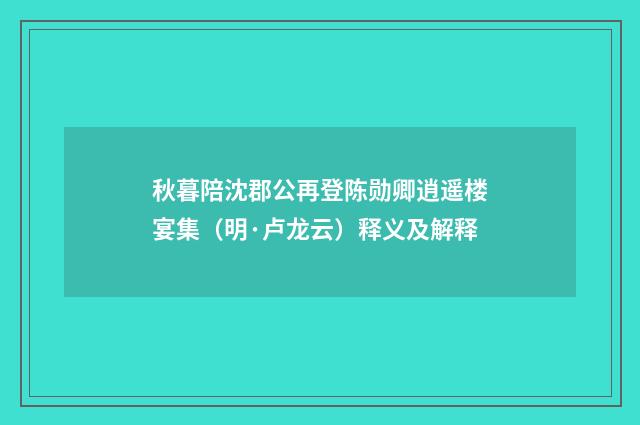 秋暮陪沈郡公再登陈勋卿逍遥楼宴集（明·卢龙云）释义及解释