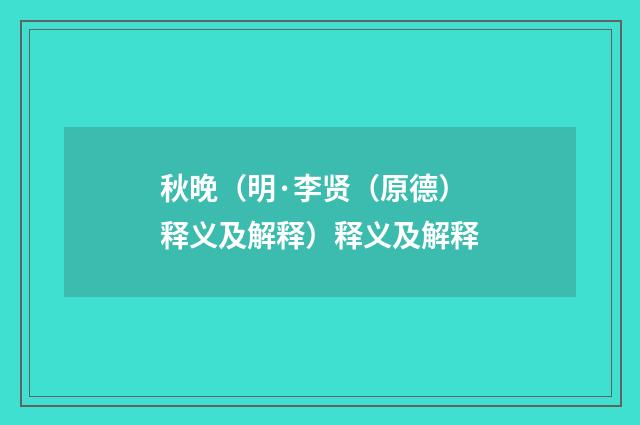 秋晚（明·李贤（原德）释义及解释）释义及解释